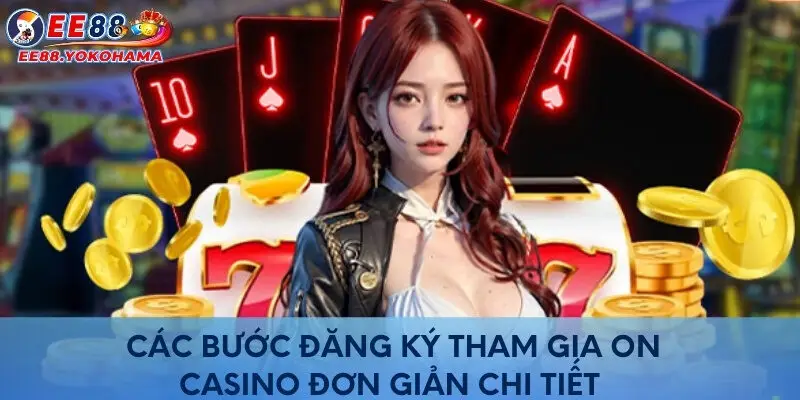 Các bước đăng ký tham gia On Casino đơn giản chi tiết 