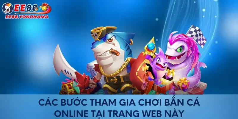 Các bước tham gia chơi bắn cá online tại trang web này