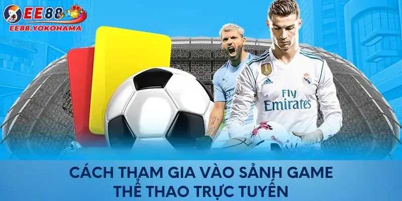 Cách tham gia vào sảnh game thể thao trực tuyến