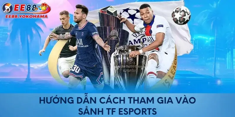 Hướng dẫn cách tham gia vào sảnh TF Esports