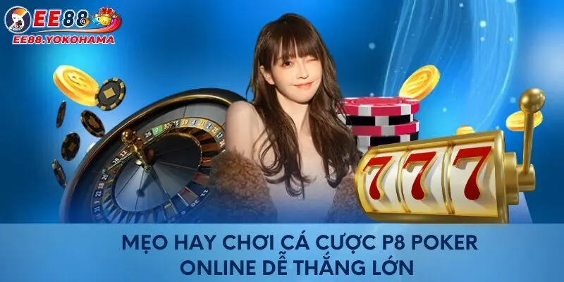 Mẹo hay chơi cá cược P8 poker online dễ thắng lớn 