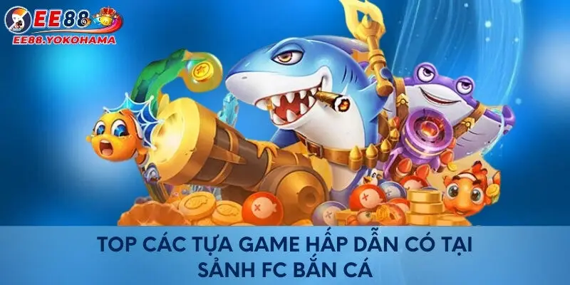 Top các tựa game hấp dẫn có tại sảnh FC bắn cá