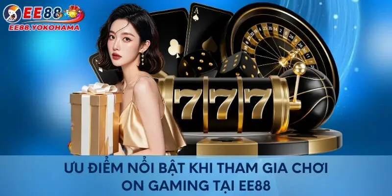 Ưu điểm nổi bật khi tham gia chơi On gaming tại EE88