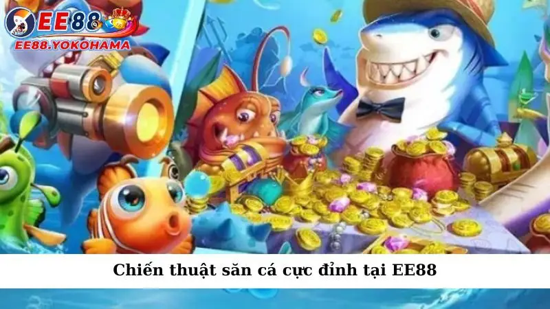 Chiến thuật săn cá cực đỉnh tại EE88